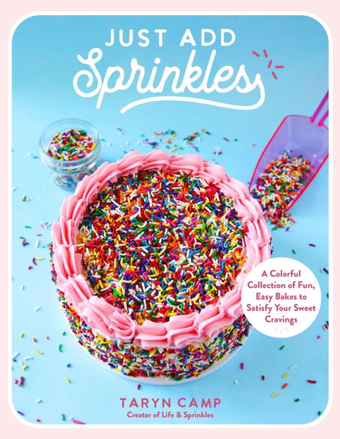 Cover for Taryn Camp · Just Add Sprinkles: A Colorful Collection of Fun, Easy Bakes to Satisfy Your Sweet Cravings (Paperback Book) (2025)