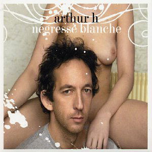 Negresse Blanche - Arthur H. - Musik - UNIVERSAL - 0044007620724 - 22. September 2021