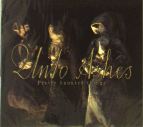 Cover for Unto Ashes · Unto Ashes - Pretty Haunted Things (CD) [Digipak] (2019)