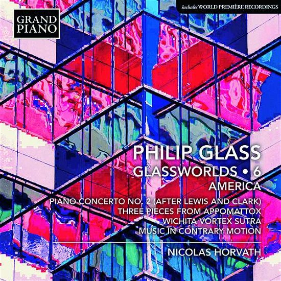 Cover for Nicolas Horvath · Philip Glass: Glassworlds Vol. 6: America - Piano Concerto No. 2 (After Lewis And Clark) / Three Pieces From Appomattox / Wichita Vortex Sutra / Music In Contrary Motion (CD) (2019)