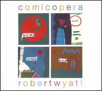 Comicopera - Robert Wyatt - Musik - DOMINO RECORD CO. - 0801390015724 - 9. Oktober 2007