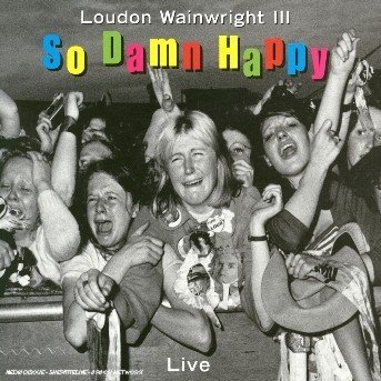 So Damn Happy - Loudon Wainwright III - Musikk - CASTLE COMMUNICATIONS - 5050159019724 - 18. august 2003