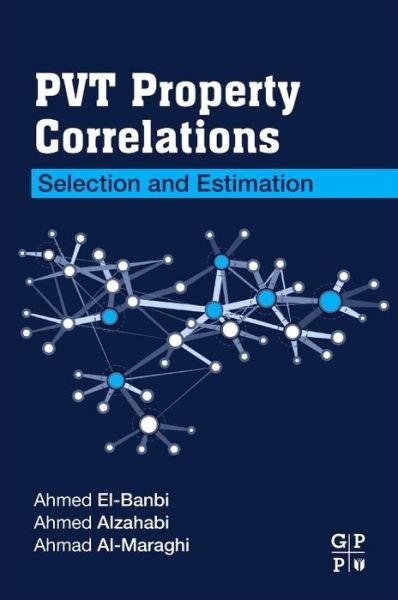 PVT Property Correlations: Selection and Estimation - El-Banbi, Ahmed (Professor of Petroleum Engineering and Chair of the department at the American University in Cairo (AUC), Egypt.) - Bøger - Elsevier Science & Technology - 9780128125724 - 25. april 2018