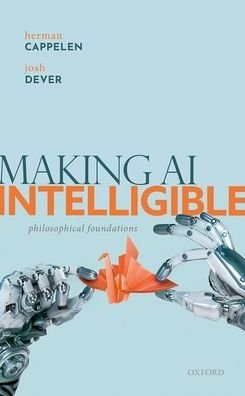 Cover for Cappelen, Herman (Chair Professor of Philosophy, Chair Professor of Philosophy, University of Hong Kong) · Making AI Intelligible: Philosophical Foundations (Gebundenes Buch) (2021)