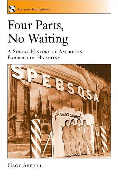 Cover for Averill, Gage (Professor of Ethnomusicology and Chair of Music Department, Professor of Ethnomusicology and Chair of Music Department, New York University) · Four Parts, No Waiting: A Social History of American Barbershop Harmony - American Musicspheres (Hardcover Book) (2003)