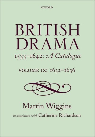 Cover for Wiggins, Martin (Senior Scholar, Senior Scholar, The Shakespeare Institute, Stratford-upon-Avon) · British Drama 1533-1642: A Catalogue: Volume IX: 1632-1636 - British Drama 1533-1642: A Catalogue (Hardcover Book) (2018)