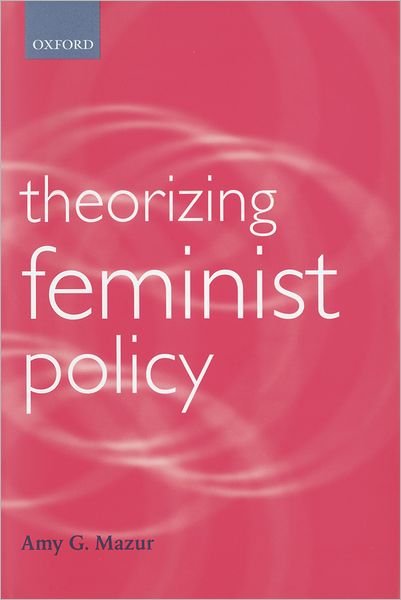 Cover for Mazur, Amy G. (, Associate Professor, Political Science, Washington State University) · Theorizing Feminist Policy - Gender and Politics (Taschenbuch) (2002)