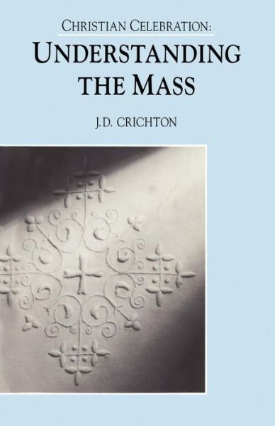 Christian Celebration (Understanding the Mass) - J.d. Crichton - Kirjat - Bloomsbury Publishing PLC - 9780225666724 - keskiviikko 22. huhtikuuta 1998