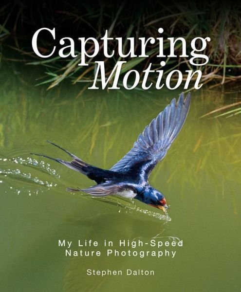 Cover for Stephen Dalton · Capturing Motion: My Life in High Speed Nature Photography (Innbunden bok) (2020)