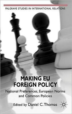 Cover for Daniel C. Thomas · Making EU Foreign Policy: National Preferences, European Norms and Common Policies - Palgrave Studies in International Relations (Gebundenes Buch) (2011)