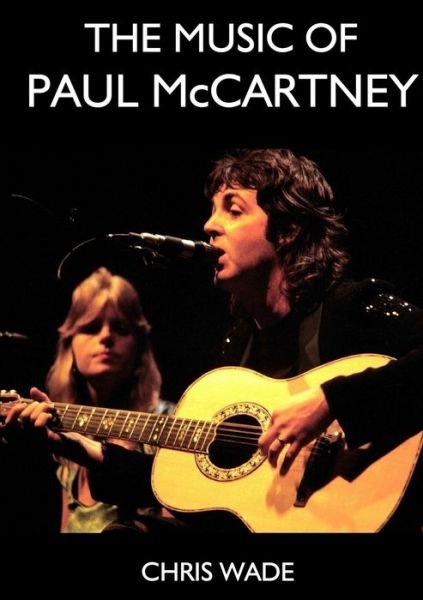 The Music of Paul McCartney - Chris Wade - Bücher - Lulu.com - 9780244319724 - 12. Juli 2017