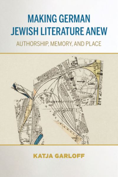 Cover for Katja Garloff · Making German Jewish Literature Anew: Authorship, Memory, and Place - German Jewish Cultures (Paperback Book) (2022)