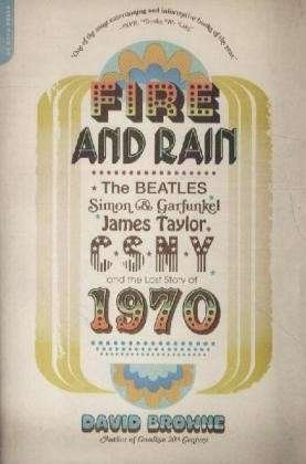 Fire and Rain: The Beatles, Simon and Garfunkel, James Taylor, CSNY, and the Lost Story of 1970 - David Browne - Bücher - Hachette Books - 9780306820724 - 3. Juli 2012