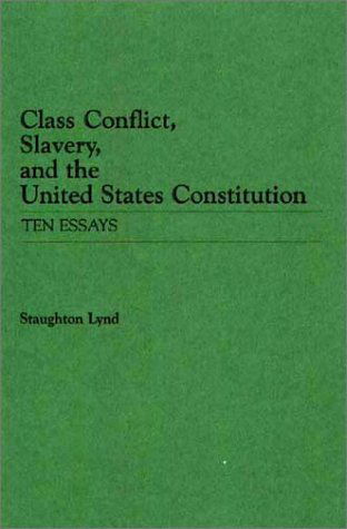 Class Conflict, Slavery, and the United States Constitution: Ten Essays - Staughton Lynd - Książki - ABC-CLIO - 9780313226724 - 18 września 1980