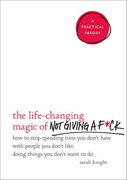 Cover for Sarah Knight · The Life-Changing Magic of Not Giving a F*ck: How to Stop Spending Time You Don't Have with People You Don't Like Doing Things You Don't Want to Do - A No F*cks Given Guide (Gebundenes Buch) (2015)