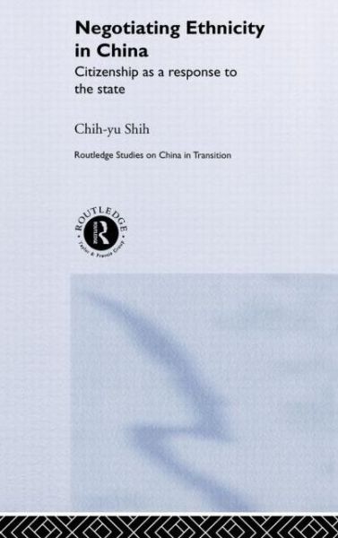 Cover for Chih-yu Shih · Negotiating Ethnicity in China: Citizenship as a Response to the State - Routledge Studies on China in Transition (Inbunden Bok) (2002)