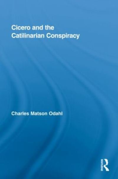 Cicero and the Catilinarian Conspiracy - Routledge Studies in Ancient History - Odahl, Charles (Oregon State University, USA) - Livros - Taylor & Francis Ltd - 9780415874724 - 18 de fevereiro de 2010