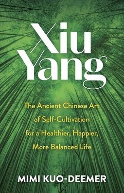 Cover for Mimi Kuo-Deemer · Xiu Yang The Ancient Chinese Art of Self-Cultivation for a Healthier, Happier, More Balanced Life (Bog) (2020)
