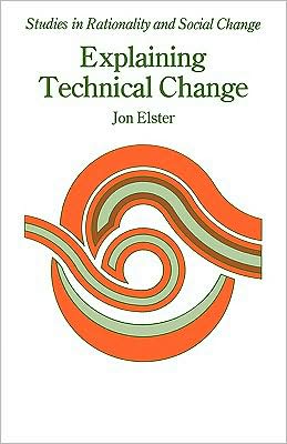 Cover for Jon Elster · Explaining Technical Change: A Case Study in the Philosophy of Science - Studies in Rationality and Social Change (Pocketbok) (1983)