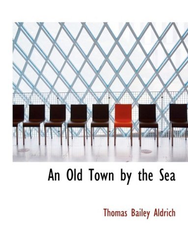 Cover for Thomas Bailey Aldrich · An Old Town by the Sea (Hardcover Book) [Large Print, Lrg edition] (2008)