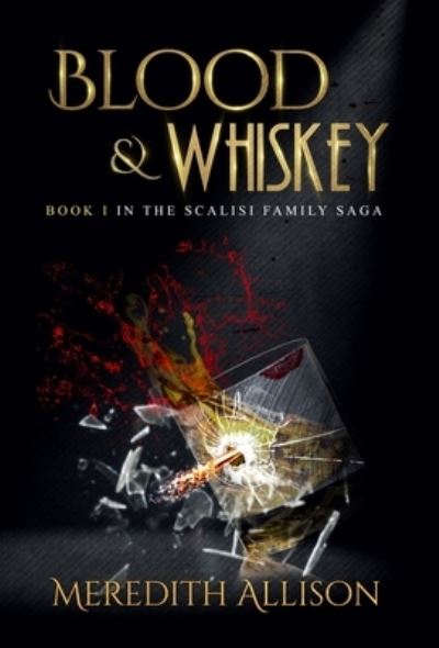 Cover for Meredith Allison · Blood &amp; Whiskey - Scalisi Family Saga (Hardcover Book) [2nd edition] (2018)