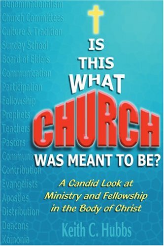 Cover for Keith Hubbs · Is This What Church Was Meant to Be?: a Candid Look at Ministry and Fellowship in the Body of Christ (Paperback Book) (2000)