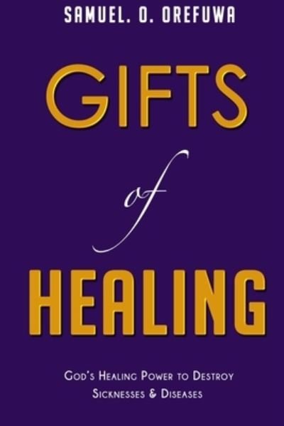 Cover for Samuel O. Orefuwa · Gifts of Healing God's Healing Power to Destroy Sicknesses &amp; Diseases (Taschenbuch) (2020)