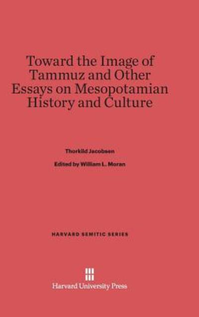 Cover for Thorkild Jacobsen · Toward the Image of Tammuz and Other Essays on Mesopotamian History and Culture - Harvard Semitic (Hardcover Book) [Reprint 2014 edition] (1970)