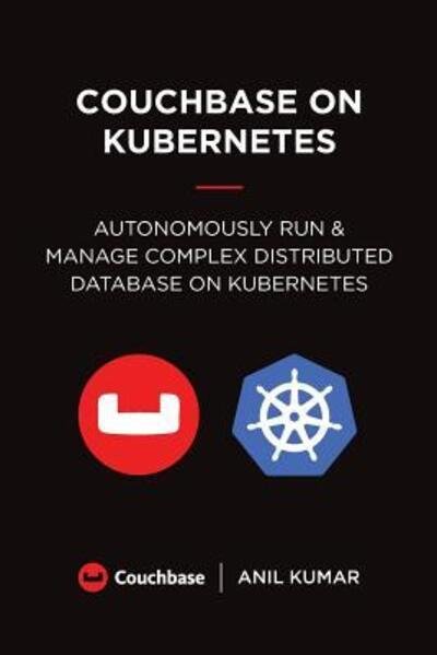 Cover for Anil Kumar · Couchbase on Kubernetes : Autonomously Run and Manage a Complex Distributed Database on Kubernetes (Paperback Book) (2018)