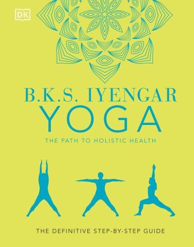 Cover for B.K.S. Iyengar · B.K.S. Iyengar Yoga The Path to Holistic Health: The Definitive Step-by-Step Guide (Innbunden bok) (2021)
