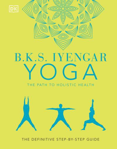 Cover for B.K.S. Iyengar · B.K.S. Iyengar Yoga The Path to Holistic Health: The Definitive Step-by-Step Guide (Innbunden bok) (2021)