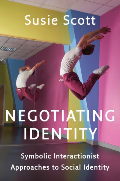 Cover for Susie Scott · Negotiating Identity: Symbolic Interactionist Approaches to Social Identity (Hardcover Book) (2015)