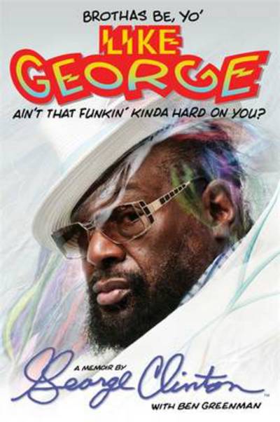 Cover for George Clinton · Brothas be, &quot;Yo' Like George, Ain't That Funkin' Kinda Hard on You?&quot;: A Memoir (Hardcover Book) (2025)