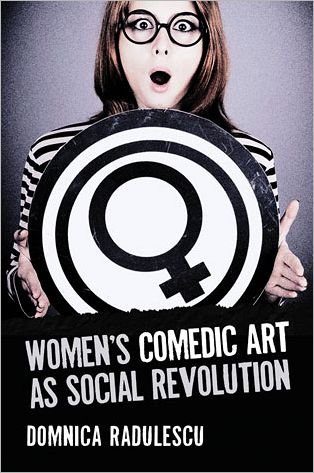 Cover for Domnica Radulescu · Women's Comedic Art as Social Revolution: Five Performers and the Lessons of Their Subversive Humor (Taschenbuch) (2011)