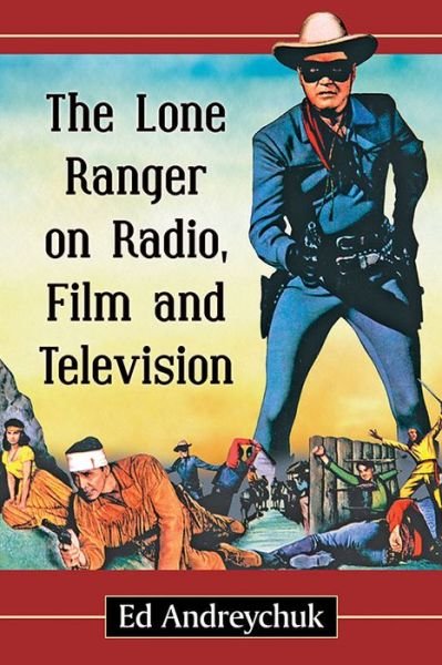 Cover for Ed Andreychuk · The Lone Ranger on Radio, Film and Television (Paperback Book) (2018)