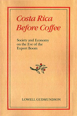 Cover for Lowell Gudmundson · Costa Rica Before Coffee: Society and Economy on the Eve of the Export Boom (Paperback Book) (1999)