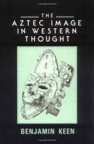 The Aztec Image in Western Thought - Benjamin Keen - Bøger - Rutgers University Press - 9780813515724 - 1. august 1990