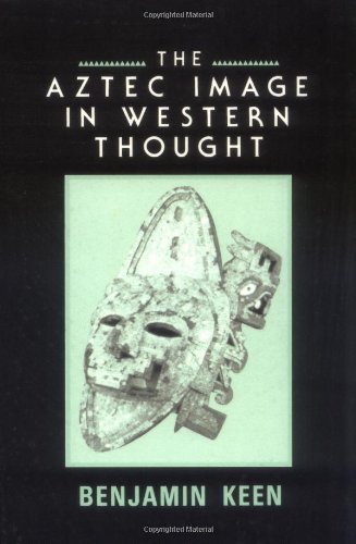 The Aztec Image in Western Thought - Benjamin Keen - Books - Rutgers University Press - 9780813515724 - August 1, 1990
