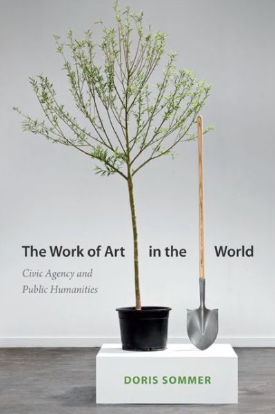 Cover for Doris Sommer · The Work of Art in the World: Civic Agency and Public Humanities (Hardcover Book) (2014)