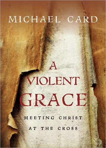 Cover for Michael Card · A Violent Grace – Meeting Christ at the Cross (Paperback Book) (2013)