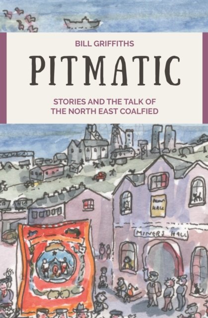 Cover for Bill Griffiths · Pitmatic: Stories and the Talk of The North East Coalfield (Paperback Book) (2024)