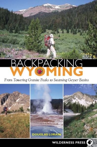 Cover for Douglas Lorain · Backpacking Wyoming: From Towering Granite Peaks to Steaming Geyser Basins - Backpacking (Hardcover Book) (2018)