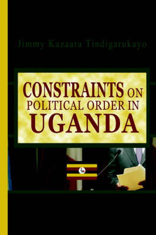 Cover for Jimmy Kazaara Tindigarukayo (Phd) · Constraints on Political Order in Uganda (Paperback Book) (2004)