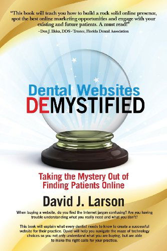 Dental Websites Demystified - David J. Larson - Books - Performance Publishing Group - 9780984754724 - July 15, 2013