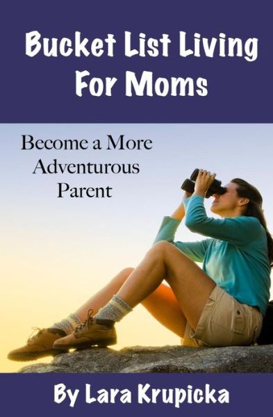 Cover for Lara Krupicka · Bucket List Living for Moms: Become a More Adventurous Parent (Paperback Book) (2014)