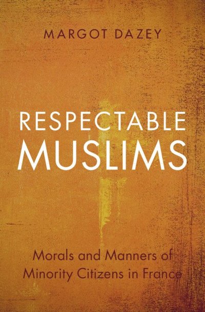 Cover for Dazey, Margot (French National Centre for Scientific Research (CNRS)) · Respectable Muslims: Morals and Manners of Minority Citizens in France - Cambridge Studies in Social Theory, Religion and Politics (Hardcover Book) (2024)