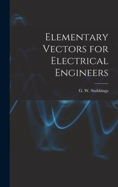 Cover for G W (George Wilfred) 18 Stubbings · Elementary Vectors for Electrical Engineers (Hardcover bog) (2021)