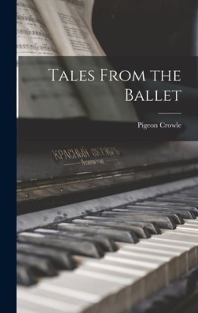 Cover for Pigeon 1903- Crowle · Tales From the Ballet (Gebundenes Buch) (2021)