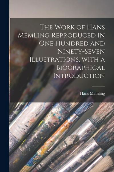 Cover for Hans 1430?-1494 Memling · The Work of Hans Memling Reproduced in One Hundred and Ninety-seven Illustrations, With a Biographical Introduction (Paperback Book) (2021)