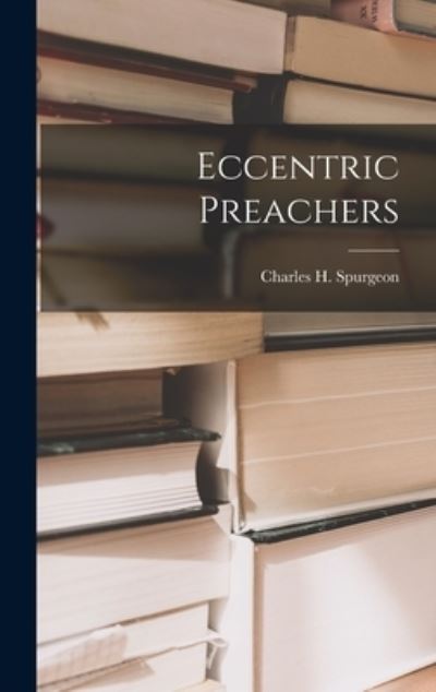 Eccentric Preachers - Charles H. Spurgeon - Kirjat - Creative Media Partners, LLC - 9781015446724 - keskiviikko 26. lokakuuta 2022